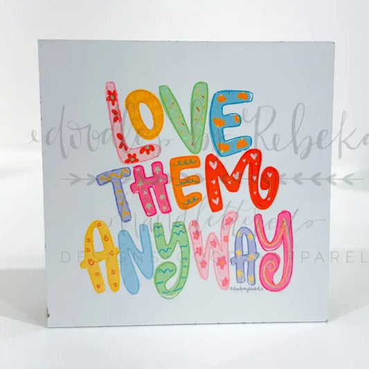 Love Them Anyway Wood Block