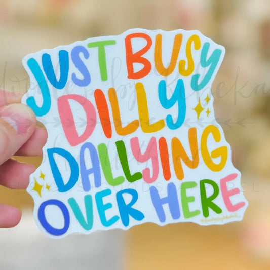Just Busy Dilly Dallying Over Here Sticker