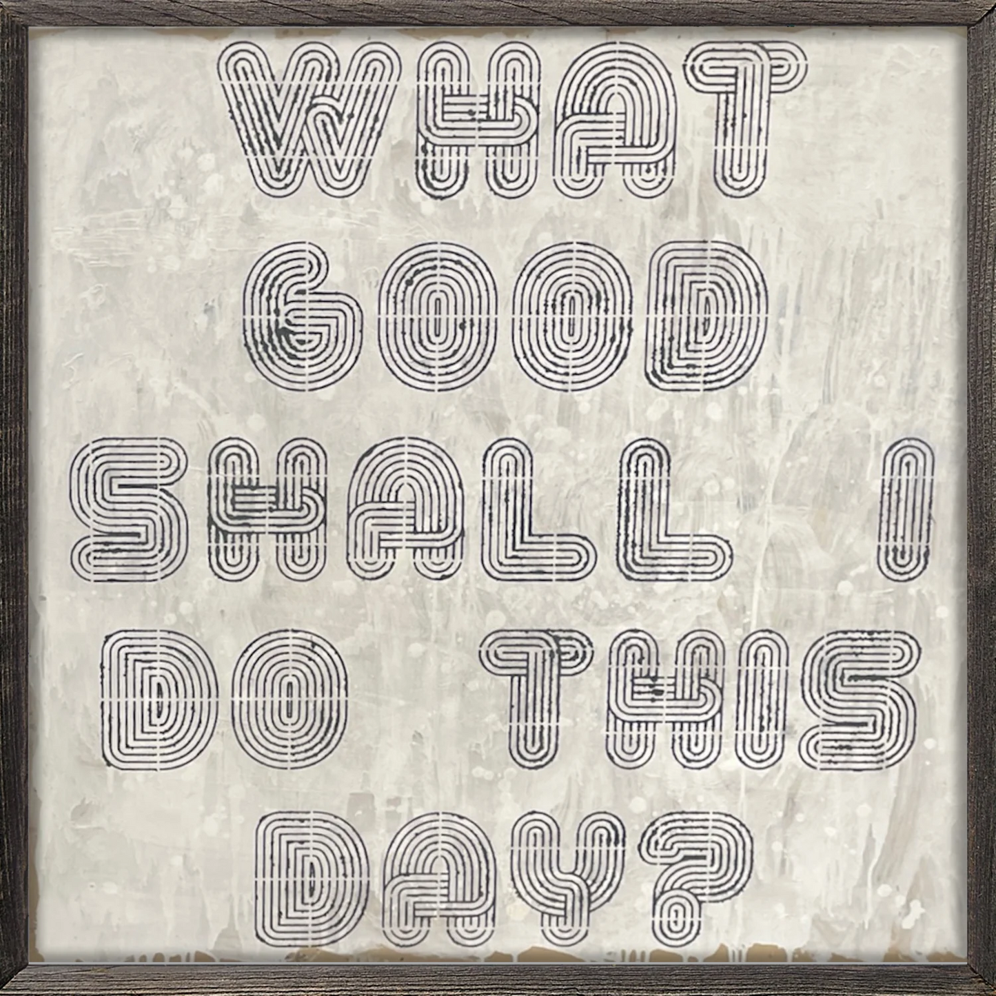 What Good Shall I Do This Day - Art Print